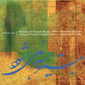 Mohammad Reza Shajarian / Hossein Alizâdeh / Kayhan Kalhor / Homayoun Shajarian / Masters Of Persian Music - Without You (2002)