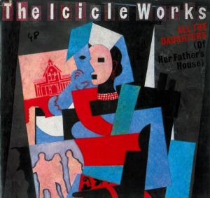 The Icicle Works - All The Daughters (Of Her Father's House) (1985)