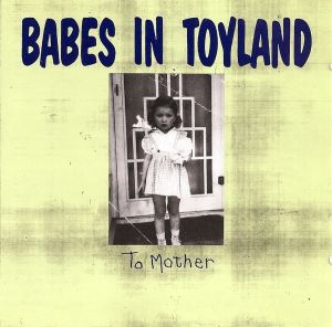 Babes In Toyland - To Mother (1991)