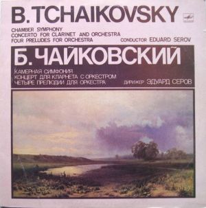 B. Tchaikovsky / Eduard Serov - Chamber Symphony / Concerto For Clarinet And Orchestra / Four Preludes For Orchestra (1986)