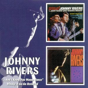 Johnny Rivers - "...And I Know You Wanna Dance" / Whisky A Go-Go Revisited (2005)