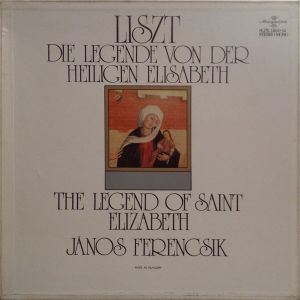 Liszt / János Ferencsik - Die Legende Von Der Heiligen Elisabeth / The Legend Of Saint Elizabeth (1974)