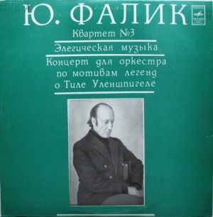 Ю. Фалик - Квартет №3 / Элегическая Музыка / Концерт Для Оркестра По Мотивам Легенд О Тиле Уленшпигеле (1978)